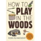 How To Play In The Woods, Robin Blankenship, Publisher - Gibbs Smith