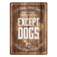 Rivers Edge Tin Sign, Except Dogs, 12 x 17 in, 1483