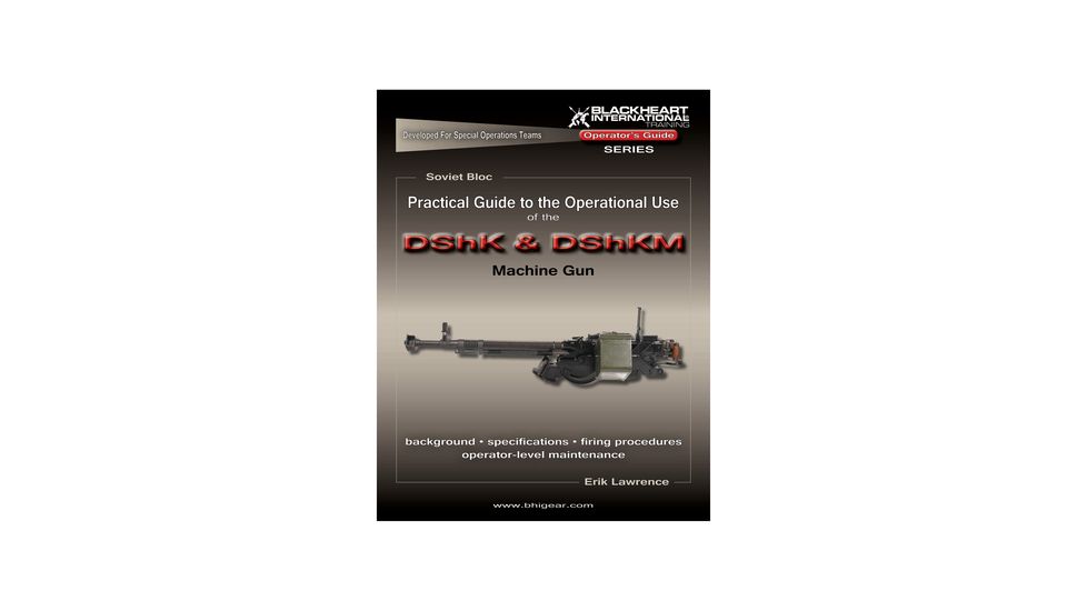 Blackheart Practical Guide To The Operational Use Of The DShK/DShKM 12.7mm Heavy Machine Gun